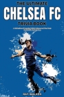 The Ultimate Chelsea FC Trivia Book: A Collection of Amazing Trivia Quizzes and Fun Facts for Die-Hard Blues Fans! Cover Image