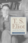 T. S. Eliot and the Essay: From the Sacred Wood to Four Quartets (Studies in Christianity and Literature) By G. Douglas Atkins Cover Image