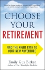 Choose Your Retirement: Find the Right Path to Your New Adventure By Emily Guy Birken Cover Image