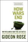 How Wars End: Why We Always Fight the Last Battle Cover Image