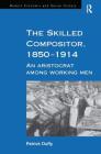 The Skilled Compositor, 1850-1914: An Aristocrat Among Working Men (Modern Economic and Social History) By Patrick Duffy Cover Image