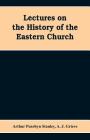 Lectures on the history of the Eastern church By Arthur Penrhyn Stanley, A. J. Grieve Cover Image