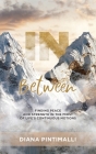 In Between: Finding Peace and Strength in the Midst of Life's Continuous Motions By Diana Pintimalli Cover Image