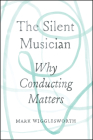 The Silent Musician: Why Conducting Matters Cover Image
