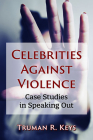 Celebrities Against Violence: Case Studies in Speaking Out By Truman R. Keys Cover Image