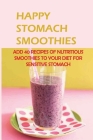 Happy Stomach Smoothies: Add 40 Recipes Of Nutritious Smoothies To Your Diet For Sensitive Stomach: How Choosing Dairy Free Can Benefit You By Vito McSpirit Cover Image