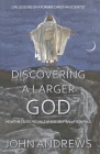 Discovering a Larger God: Life Lessons of a Former Christian Scientist By John Andrews Cover Image