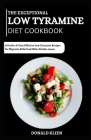 The Exceptional Low Tyramine Diet Cookbook: A Perfect & Very Effective Low Tyramine Recipes for Migraine Relief and Other Similar issues By Donald Klien Cover Image
