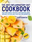 The Anti-Inflammatory Diet Cookbook: Fast and Simple Recipes for Healing Your Immune System and Fighting Inflammation By John Thornton Cover Image