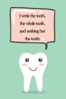 I Write The Tooth, The Whole Tooth, And Nothing But The Tooth!: Notebook Gift for Dentists, Dental Hygienists, Orthodontists and Other Teeth Lovers - By Lloyd Wayfare Cover Image