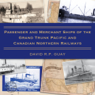 Passenger and Merchant Ships of the Grand Trunk Pacific and Canadian Northern Railways By David R. P. Guay Cover Image