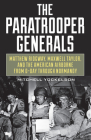 The Paratrooper Generals: Matthew Ridgway, Maxwell Taylor, and the American Airborne from D-Day Through Normandy By Mitchell Yockelson Cover Image