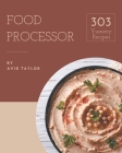303 Yummy Food Processor Recipes: Unlocking Appetizing Recipes in The Best Yummy Food Processor Cookbook! By Avis Taylor Cover Image