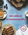 Sin azúcar ni mantequilla: Los mejores dulces que uno pueda imaginar / Without Sugar or Butter By Miriam Garcia Martinez Cover Image