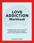 Love Addiction Workbook: Evidence-Based Tools to Support Recovery and Help You Build Healthy Long-Term Relationships By Dr. Howard C. Samuels Cover Image