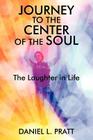 Journey to the Center of the Soul: The Laughter in Life By Daniel L. Pratt Cover Image