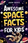 Awesome Space Facts for Kids By John Hicks Cover Image