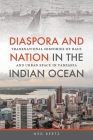 Diaspora and Nation in the Indian Ocean: Transnational Histories of Race and Urban Space in Tanzania By Ned Bertz Cover Image