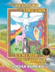 The Pegasus, the Unicorn, the Centaur, and the Horse By Jordan Romero Cover Image