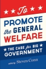 To Promote the General Welfare: The Case for Big Government By Steven Conn (Editor) Cover Image