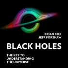 Black Holes Lib/E: The Key to Understanding the Universe By Brian Cox, Jeff Forshaw Cover Image