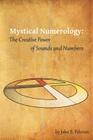 Mystical Numerology: The Creative Power of Sounds and Numbers By John B. Pehrson Cover Image