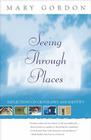 Seeing Through Places: Reflections on Geography and Identity By Mary Gordon Cover Image