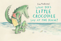 What Does Little Crocodile Say At the Beach? By Eva Montanari Cover Image