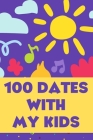100 Dates With My Kids: A Bucket List of Activities for Parents and Their Children. By Rachel May Cover Image