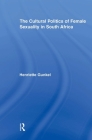 The Cultural Politics of Female Sexuality in South Africa (Routledge Research in Gender and Society) By Henriette Gunkel Cover Image