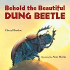 Behold the Beautiful Dung Beetle By Cheryl Bardoe, Alan Marks (Illustrator) Cover Image