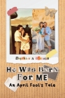 He was Born For Me: An April Fool's Tale By Angelica A. Olivares Cover Image