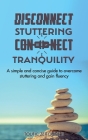 Disconnect Stuttering Connect Tranquility: A simple and concise guide to overcome stuttering and gain fluency By Toufic Zeitoune B. Cover Image