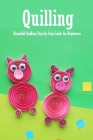 Quilling: Beautiful Quilling Step-by-Step Guide for Beginners: Quilling Guide Book Cover Image