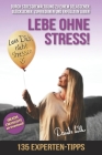Lebe ohne Stress! 135 Experten-Tipps zur Stressbewältigung - Durch Stressbewältigung zu einem gelassenen, glücklichen, zufriedenen und erfüllten Leben Cover Image