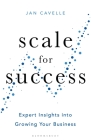 Scale for Success: Expert Insights into Growing Your Business By Jan Cavelle Cover Image