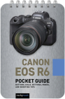 Canon EOS R6: Pocket Guide: Buttons, Dials, Settings, Modes, and Shooting Tips Cover Image