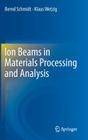 Ion Beams in Materials Processing and Analysis By Bernd Schmidt, Klaus Wetzig Cover Image