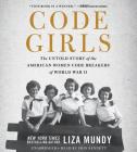 Code Girls Lib/E: The Untold Story of the American Women Code Breakers of World War II By Liza Mundy, Erin Bennett (Read by) Cover Image