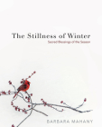 The Stillness of Winter: Sacred Blessings of the Season By Barbara Mahany Cover Image