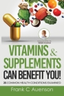Vitamins & Supplements Can Benefit YOU! 25 Common Health Conditions Examined By Frank C. Auenson Cover Image
