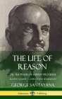 The Life of Reason: or, The Phases of Human Progress - All Five Volumes, Complete and Unabridged (Hardcover) By George Santayana Cover Image