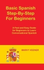 Basic Spanish Step-By-Step For Beginners: A Fast and Easy Guide for Beginners to Learn Conversational Spanish By Marvy Veener Cover Image