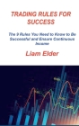 Trading Rules for Success: The 9 Rules You Need to Know to Be Successful and Ensure Continuous Income By Liam Elder Cover Image