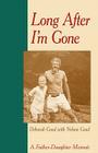 Long After I'm Gone: A Father-Daughter Memoir By Deborah Good, John Stahl-Wert (Foreword by), Nelson Good (As Told by) Cover Image
