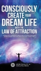 Consciously Create Your Dream Life with the Law Of Attraction: 25 Practical Techniques & Meditations to Supercharge Your Manifestations, Raise Your Vi By Spirituality And Soulfulness Cover Image
