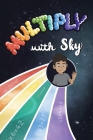 Multiply with Sky: A food adventure for kids that teaches multiplication By Skyler J. Desai, Pauline J. Rowsome (Illustrator) Cover Image