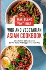 Wok And Vegetarian Asian Cookbook: 2 Books In 1: 150 Recipes For Stir Fry Dishes And Veggie Food By Yoko Rice, Maki Blanc Cover Image