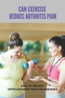 Can Exercise Reduce Arthritis Pain: How To Prevent Osteoarthritis From Progressing: What Does Arthritis Feel Like Cover Image
