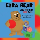 Ezra Bear and His Big Red Ball: Showing others Love and Forgiveness Cover Image